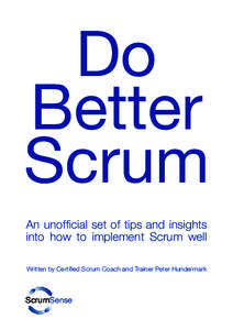 Do Better Scrum An unofficial set of tips and insights into how to implement Scrum well Written by Certified Scrum Coach and Trainer Peter Hundermark