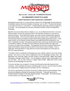 March 10, 2014 – Jackson, MS - FOR IMMEDIATE RELEASE[removed]MISSISSIPPI CORVETTE CLASSIC BENEFITTING MAKE-A-WISH FOUNDATION® of MISSISSIPPI  Mississippi Corvette Club, Inc. announced that it will host the 4th Mississip