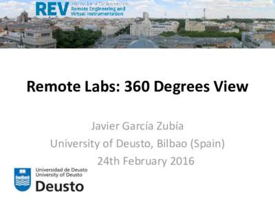 Remote Labs: 360 Degrees View Javier García Zubía University of Deusto, Bilbao (Spain) 24th February 2016  Outline of the 360 Degrees View