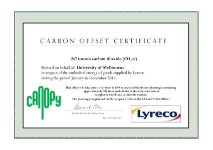 C a r b o n O F F S E T c e rt i f i c at e 247 tonnes carbon dioxide (CO2-e) Retired on behalf of: University of Melbourne in respect of the embodied energy of goods supplied by Lyreco during the period January to Decem