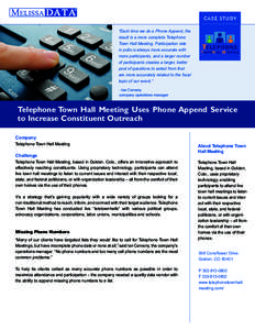 CASE ST U DY “Each time we do a Phone Append, the result is a more complete Telephone Town Hall Meeting. Participation rate in polls is always more accurate with more participants, and a larger number
