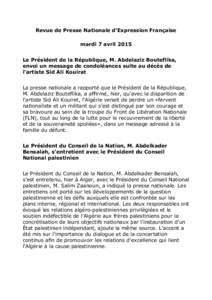 Revue de Presse Nationale d’Expression Française mardi 7 avril 2015 Le Président de la République, M. Abdelaziz Bouteflika, envoi un message de condoléances suite au décès de l’artiste Sid Ali Kouirat La presse