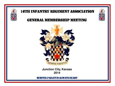 16th Infantry Regiment Association General Membership Meeting Junction City, Kansas 2014 Semper Paratus-Always Ready