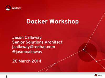 Docker Workshop Jason Callaway Senior Solutions Architect [removed] @jasoncallaway 20 March 2014