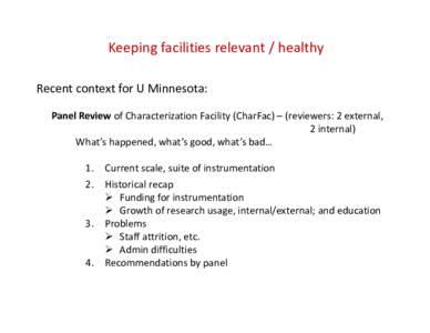 Keeping facilities relevant / healthy Recent context for U Minnesota: Panel Review of Characterization Facility (CharFac) – (reviewers: 2 external, 2 internal) What’s happened, what’s good, what’s bad… 1.