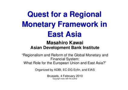 Quest for a Regional Monetary Framework in East Asia Masahiro Kawai Asian Development Bank Institute “Regionalism and Reform of the Global Monetary and