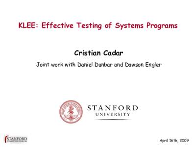 KLEE: Effective Testing of Systems Programs  Cristian Cadar Joint work with Daniel Dunbar and Dawson Engler  April 16th, 2009