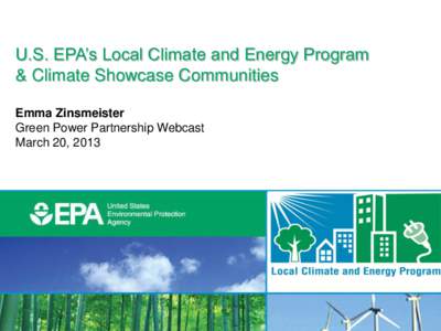 U.S. EPA’s Local Climate and Energy Program & Climate Showcase Communities Emma Zinsmeister Green Power Partnership Webcast March 20, 2013