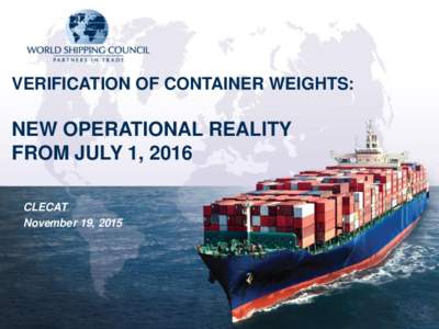 VERIFICATION OF CONTAINER WEIGHTS:  NEW OPERATIONAL REALITY FROM JULY 1, 2016 CLECAT November 19, 2015