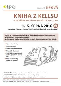 KNIHA Z KELLSU LETNÍ PŘÍMĚSTSKÝ TÁBOR PRO DĚTI OD 7 DO 11 LET 1.–5. SRPNA 2016 PROGRAM VŽDY OD 9 DO 16 HODIN / PRACOVIŠTĚ LIPOVÁ, LIPOVÁ 20, BRNO