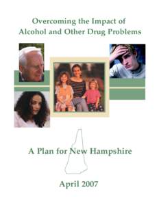 Overcoming the Impact of Alcohol and Other Drug Problems A Plan for New Hampshire  April 2007