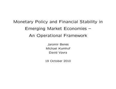 Monetary Policy and Financial Stability in Emerging Market Economies  An Operational Framework Jaromir Benes Michael Kumhof David Vavra