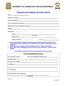 UNIVERSITY OF CONNECTICUT POLICE DEPARTMENT  REQUEST FOR CRIMINAL RECORD CHECKS DATE __________________________ Reason for request____________________________________________________________ Requesting agency____________