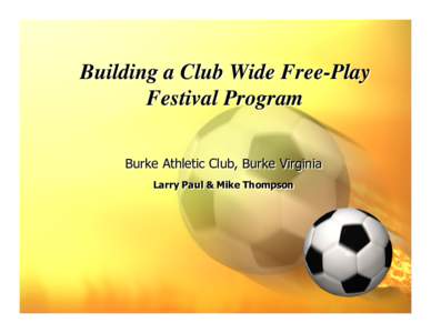 Building a Club Wide Free-Play Festival Program Burke Athletic Club, Burke Virginia Larry Larry Paul Paul &