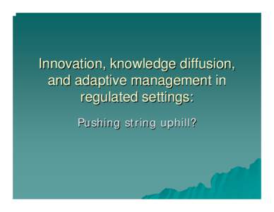 Innovation, knowledge diffusion, and adaptive management in regulated settings: