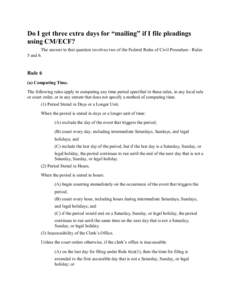 Do I get three extra days for “mailing” if I file pleadings using CM/ECF? The answer to that question involves two of the Federal Rules of Civil Procedure - Rules 5 and 6.  Rule 6