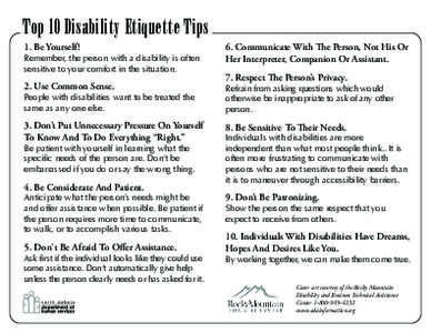 Top 10 Disability Etiquette Tips 1. Be Yourself! Remember, the person with a disability is often sensitive to your comfort in the situation.