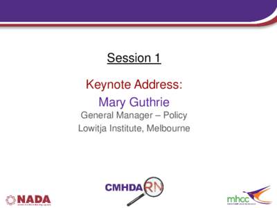 Session 1 Keynote Address: Mary Guthrie General Manager – Policy Lowitja Institute, Melbourne