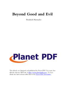 Beyond Good and Evil Friedrich Nietzsche This eBook was designed and published by Planet PDF. For more free eBooks visit our Web site at http://www.planetpdf.com/. To hear about our latest releases subscribe to the Plane