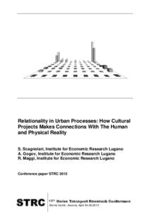 Relationality in Urban Processes: How Cultural Projects Makes Connections With The Human and Physical Reality S. Scagnolari, Institute for Economic Research Lugano A. Gogov, Institute for Economic Research Lugano R. Magg