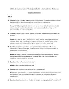 RFP #TA-10: Implementation of the Diagnostic Tool for School and District Effectiveness Questions and Answers FISCAL 1. Question: Is there a budget range allocated to this initiative? If a budget has been allocated, plea