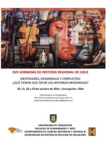 XVII JORNADAS DE HISTORIA REGIONAL DE CHILE IDENTIDADES, DESARROLLO Y CONFLICTOS: ¿QUÉ TIENEN QUE DECIR LAS HISTORIAS REGIONALES? 20, 21, 22 y 23 de octubre de 2014 , Concepción, Chile Informaciones e inscripciones: h