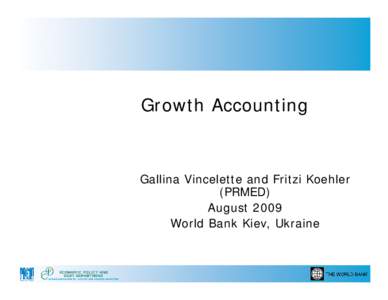 Growth Accounting  Gallina Vincelette and Fritzi Koehler (PRMED) August 2009 World Bank Kiev, Ukraine