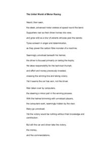 The Unfair World of Motor Racing  Heard, then seen, the sleek, advanced motor snakes at speed round the bend. Supporters roar as their driver homes into view, and grow wild as a blur of adverts whizzes past the stands.