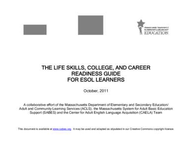 THE LIFE SKILLS, COLLEGE, AND CAREER READINESS GUIDE FOR ESOL LEARNERS October, 2011  A collaborative effort of the Massachusetts Department of Elementary and Secondary Education/