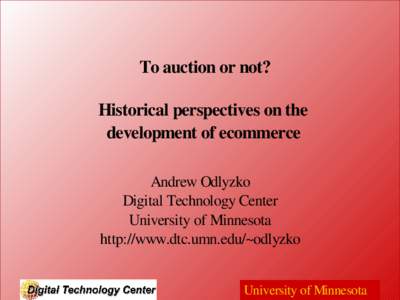 To auction or not? Historical perspectives on the development of ecommerce Andrew Odlyzko Digital Technology Center University of Minnesota