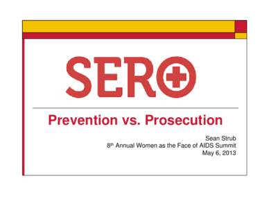 Prevention vs. Prosecution Sean Strub 8th Annual Women as the Face of AIDS Summit May 6, 2013  ROBERT: INSERT PIC OF IMAGE