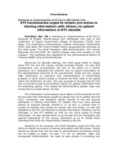 Press Release Workshop on ‘Implementation of RTI Act in A&N Islands’ held RTI functionaries urged to remain pro-active in sharing information with citizen; to upload information in RTI website