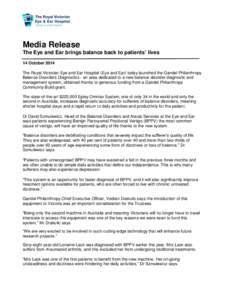 Media Release The Eye and Ear brings balance back to patients’ lives 14 October 2014 The Royal Victorian Eye and Ear Hospital (Eye and Ear) today launched the Gandel Philanthropy Balance Disorders Diagnostics - an area