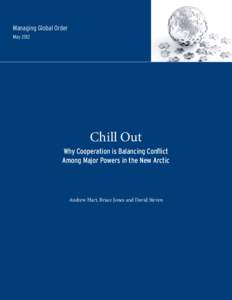 Managing Global Order May 2012 Chill Out Why Cooperation is Balancing Conflict Among Major Powers in the New Arctic