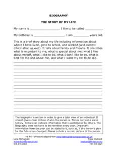 BIOGRAPHY THE STORY OF MY LIFE My name is _________________. I like to be called __________. My birthday is __________________. I am _________ years old. This is a brief story about my life including information about wh