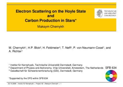 Electron Scattering on the Hoyle State and Carbon Production in Stars* Maksym Chernykh  M. Chernykh1, H.P. Blok2, H. Feldmeier3, T. Neff3, P. von Neumann-Cosel1, and