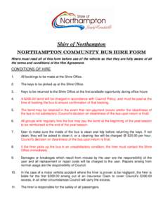 Shire of Northampton NORTHAMPTON Community Bus Hire Form Hirers must read all of this form before use of the vehicle so that they are fully aware of all the terms and conditions of the Hire Agreement.  CONDITIONS OF HIRE