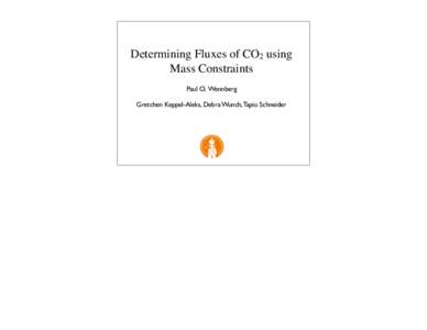 Determining Fluxes of CO2 using Mass Constraints Paul O. Wennberg Gretchen Keppel-Aleks, Debra Wunch, Tapio Schneider  Fluxes from variations in boundary layer CO2