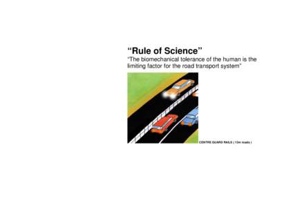 “Rule of Science” “The biomechanical tolerance of the human is the limiting factor for the road transport system” CENTRE GUARD RAILS ( 13m roads )