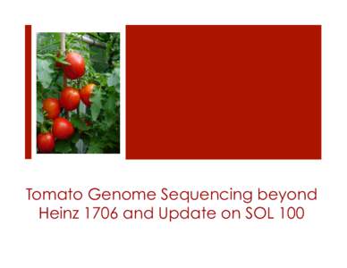 Tomato Genome Sequencing beyond Heinz 1706 and Update on SOL 100 Overview ¡  Update on Heinz 1706 sequence ¡  Other tomato genotypes being (re)sequenced