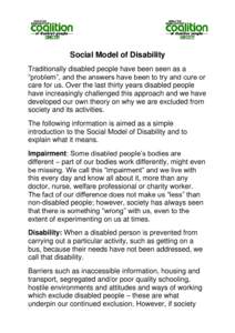 Social Model of Disability Traditionally disabled people have been seen as a “problem”, and the answers have been to try and cure or care for us. Over the last thirty years disabled people have increasingly challenge