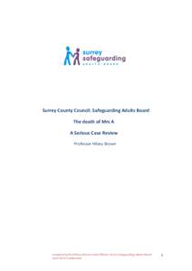 Surrey County Council: Safeguarding Adults Board The death of Mrs A A Serious Case Review Professor Hilary Brown  Compiled by Prof Hilary Brown with CPEA for Surrey Safeguarding Adults Board