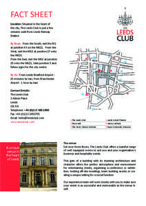 FACT SHEET Location: Situated in the heart of the city, The Leeds Club is just a few minutes walk from Leeds Railway Station. By Road: From the South, exit the M1