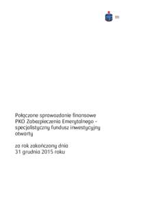 Połączone sprawozdanie finansowe PKO Zabezpieczenia Emerytalnego – specjalistyczny fundusz inwestycyjny otwarty za rok zakończony dnia 31 grudnia 2015 roku