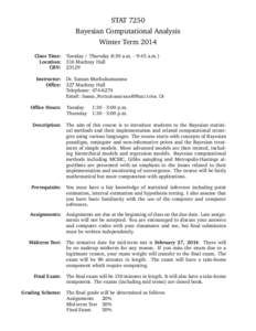STAT 7250 Bayesian Computational Analysis Winter Term 2014 Class Time: Tuesday / Thursday 8:30 a.m. - 9:45 a.m.) Location: 316 Machray Hall CRN: 23129
