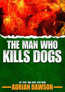 THE MAN WHO KILLS DOGS	 
 © ADRIAN DAWSON !