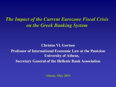 The Impact of the Current Eurozone Fiscal Crisis on the Greek Banking System Christos Vl. Gortsos Professor of International Economic Law at the Panteion University of Athens,