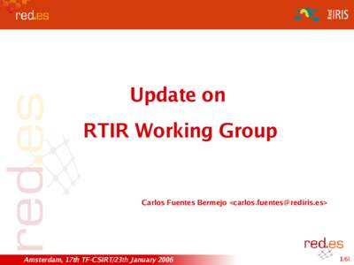 Update on RTIR Working Group Carlos Fuentes Bermejo <carlos.fuentes@rediris.es>  Amsterdam, 17th TF-CSIRT/23th January 2006