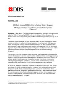 Embargoed till April 2, 7pm MEDIA RELEASE DBS Bank donates SGD25 million to National Gallery Singapore DBS Singapore Gallery to be a platform to showcase the development of Singapore art