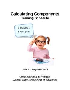 Calculating Components Training Schedule 2 oz muffin = 1 oz eq grain?  June 4 – August 5, 2015